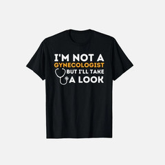 I’m Not A Gynecologist But I’ll Take A Look – Adult Humor T-Shirt Man Menswear