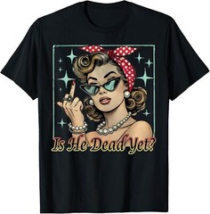 Is He Vintage Dead Yet T-Shirt