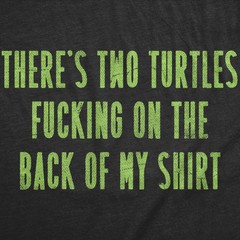 Mens Funny T Shirts Theres Two Turtles On The Back Of My Shirt Sarcastic