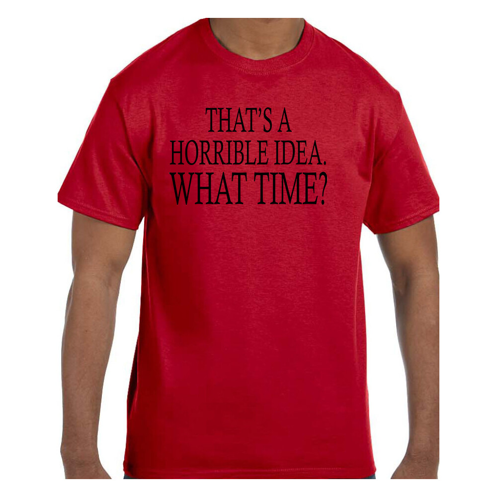 Funny Humor Tshirt That’s A Horrible Idea What time? Short or Long Sleeve