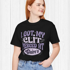 I Got My Clit Pierced at Claire’s T-Shirt, Funny Meme Unisex Tee
