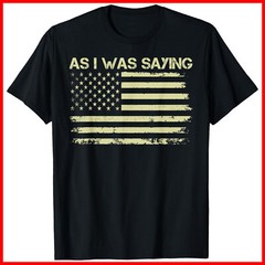 As I Was Saying Funny Political Trump 2024 Election Black Cotton T-Shirt S-5XL