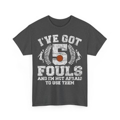 I’ve Got 5 Fouls Not Afraid to Use Them | Basketball Hooping Unisex T-Shirt