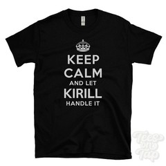 KEEP CALM AND LET KIRILL HANDLE IT T-SHIRT mens/womens red/black funny gift idea
