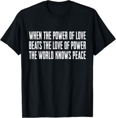When The Power of Love Beats The Love of Power T-Shirt