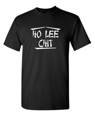 Ho Lee Chit Sarcastic Novelty Funny T-shirts