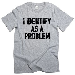 Funny I identify as a problem T-shirt sarcastic humorous gift Birthday tee shirt