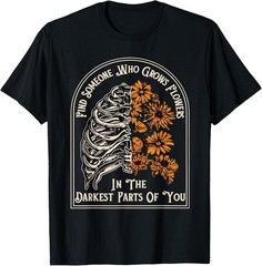Find Someone Who Grows Flowers in Your Darkest Parts T-Shirt