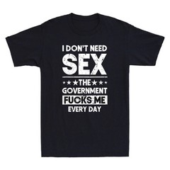 I Don’t Need Sex The Government Fcks Me Everyday Funny Quote Retro Men’s T-Shirt