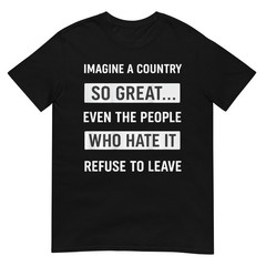 Imagine A Country So Great Even The People Who Hate It T-Shirt