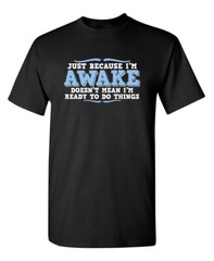 Just because I’m awake Sarcastic Humor Super Soft Ring Spun Funny T Shirt
