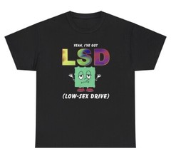 Yeah I’ve Got LSD T Shirt Funny Sayings Inappropriate Low Sex Drive ED Meme Tee