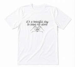 Beautiful Day Heart It;s A Beautiful Day To Leave Me Alone White T-shirt