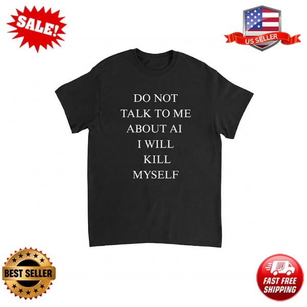 Please Don’t Talk To Me About AI T-Shirt Gift For Friends Black T-Shirt