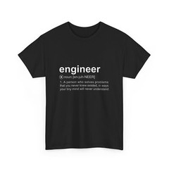 Engineer T- Shirt | A person who solves problems that you never knew existed