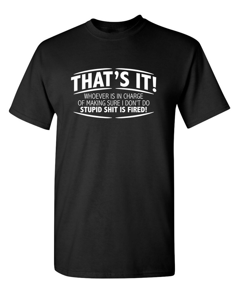Stupid Fired Sarcastic Offensive Rude Cool Graphic Gift Idea Humor Funny T-Shirt