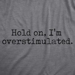 Mens Hold On Im Overstimulated T Shirt Funny Introverted Mental Health Joke Tee