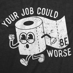 Mens Funny T Shirts Your Job Could Be Worse Sarcastic Toilet Paper Graphic