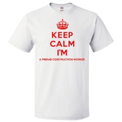 Keep Calm I’m A Prefab Construction Worker T shirt Funny Tee