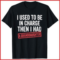 I Used To Be In Charge Then I Had A Granddaughter Black Cotton T-Shirt S-5XL