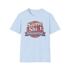 Same Shirt Different Day Funny T‑Shirt — Casual Graphic Tee Gag Gift