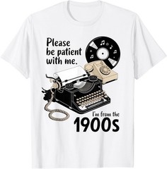 Please Be Patient I’m from The 1900s Funny Sarcastic Joke Gift Unisex T-Shirt