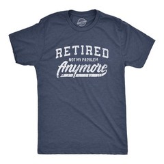 Mens Retired Not My Problem Anymore T Shirt Funny Retirement Graphic Tee