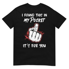 I Found This in My Pocket its for You Funny Art T-Shirt