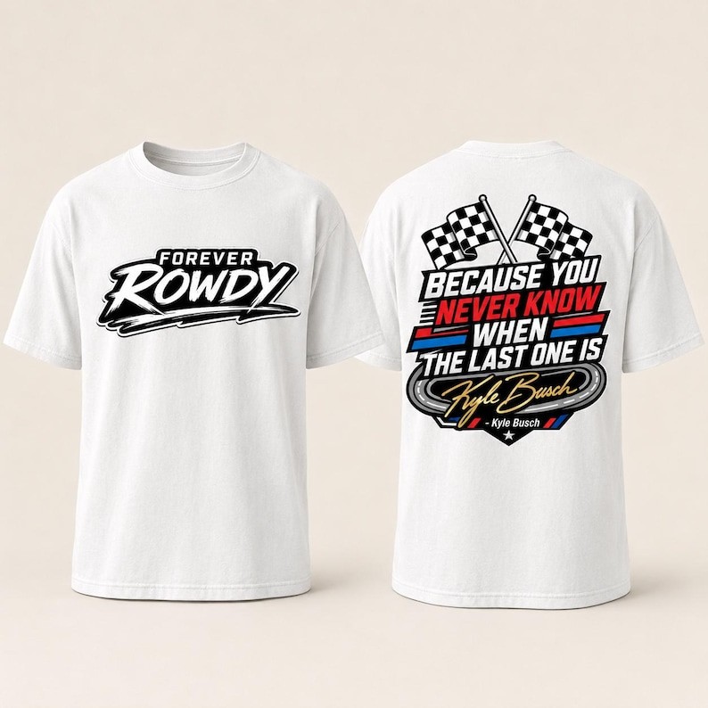 Kyle Busch Two Sided Shirt, Forever Rowdy Front Because You Never Know Back, NAS