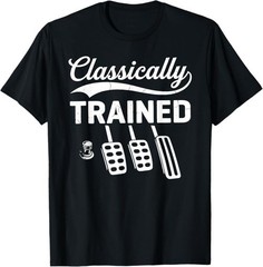Classically Trained with Dimmer Manual Car Pedals Driving T-Shirt