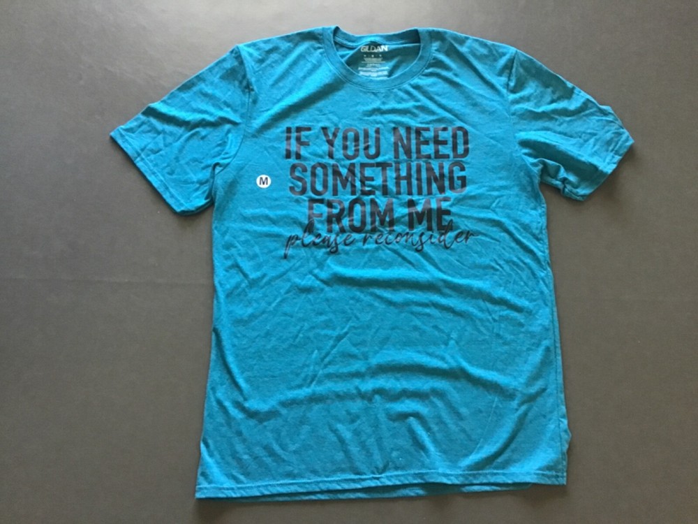 Funny Tshirt If You Need something From Me Please Reconsider size M