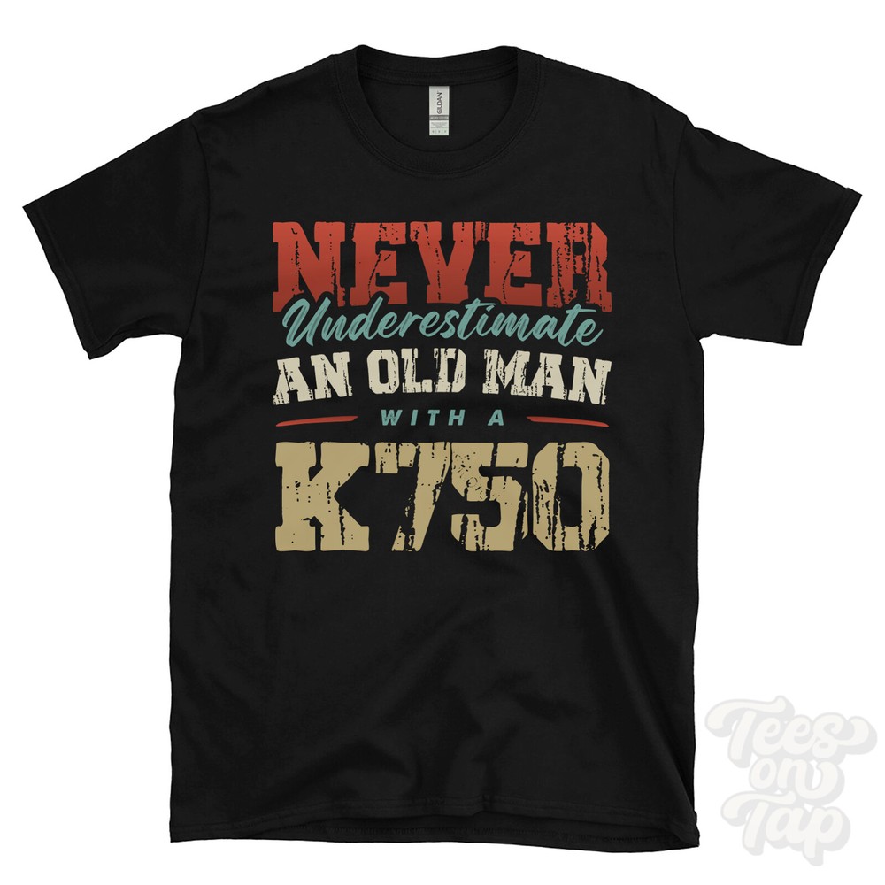 NEVER UNDERESTIMATE AN OLD MAN WITH A K750 FUNNY T-SHIRT IDEAL GIFT