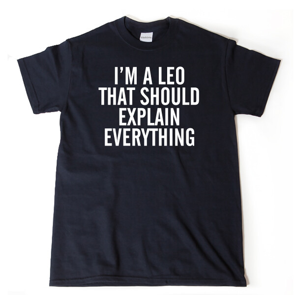 I’m A Leo That Should Explain Everything T-shirt Astrology Gift Zodiac Shirt