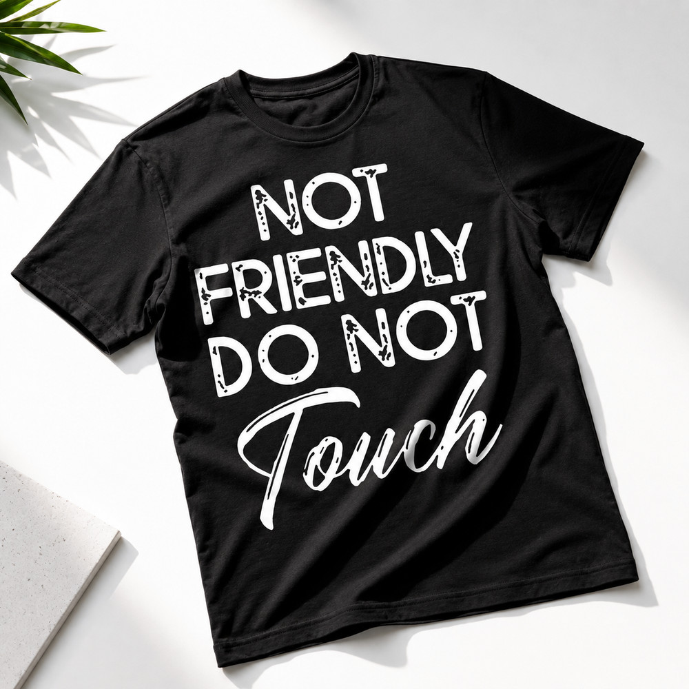 Funny Not Friendly Please Do Not Touch Joke Womens or Mens Crewneck T Shirt Tee