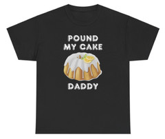 Pound My Cake Daddy Funny Meme Humor Silly Sarcastic Playful Inappropriate Tee