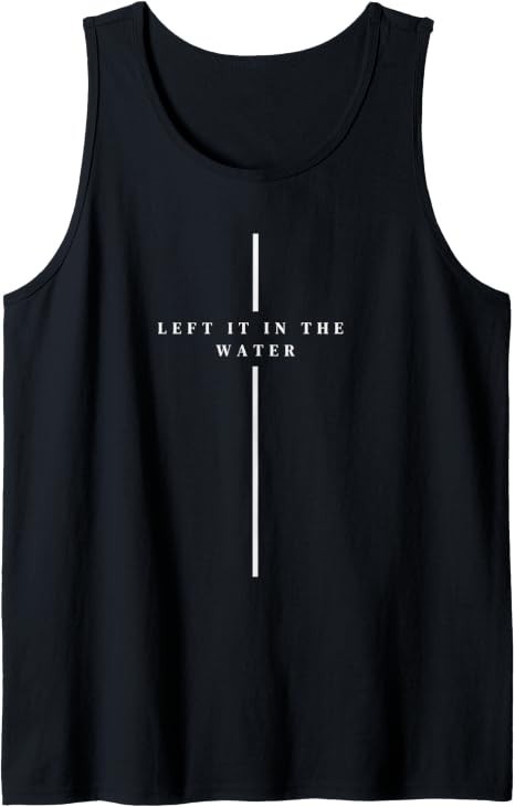 Left it in the Water Baptism Christian Cross Baptized Tank Top