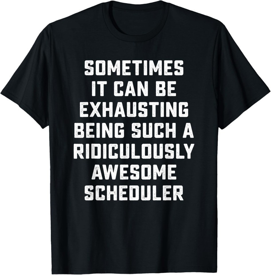 Awesome Scheduler Sarcasm Funny SayingBlack Unisex Shirt S-5XL N2254