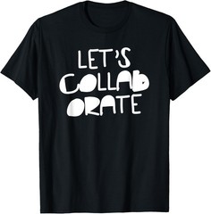 LETS COLLABORATE | Quote Saying T-Shirt