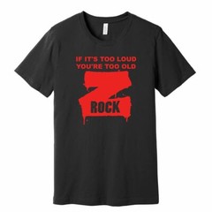 Z Rock – If It’s Too Loud, You’re To Old – Classic Rock – Ringspun Cotton