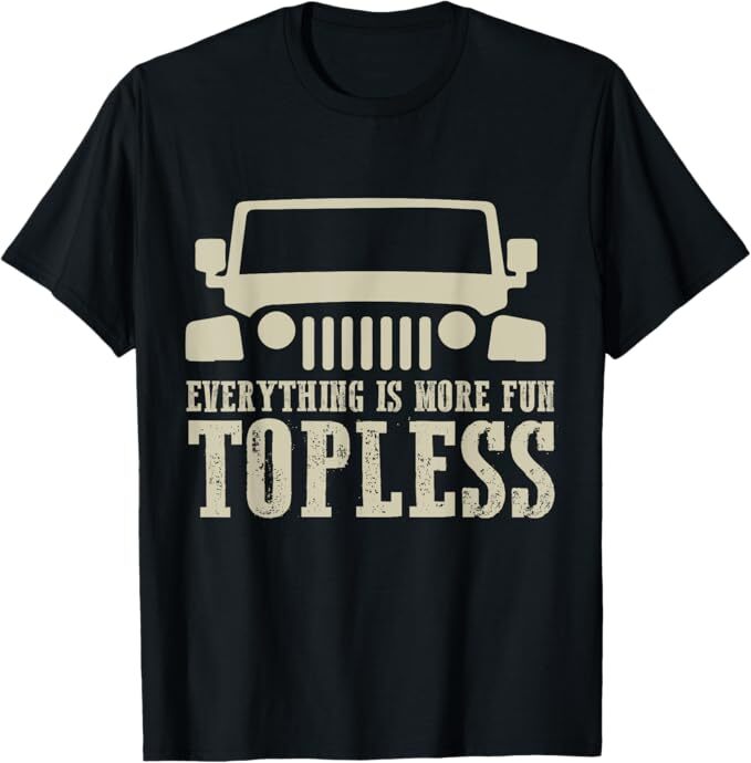 Everything Is More Fun Topless funny idea for off roaders T-Shirt
