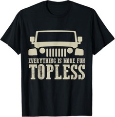 Everything Is More Fun Topless funny idea for off roaders T-Shirt