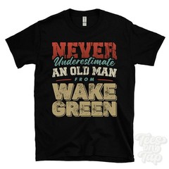NEVER UNDERESTIMATE AN OLD MAN FROM WAKE GREEN T-SHIRT xmas gift birmingham