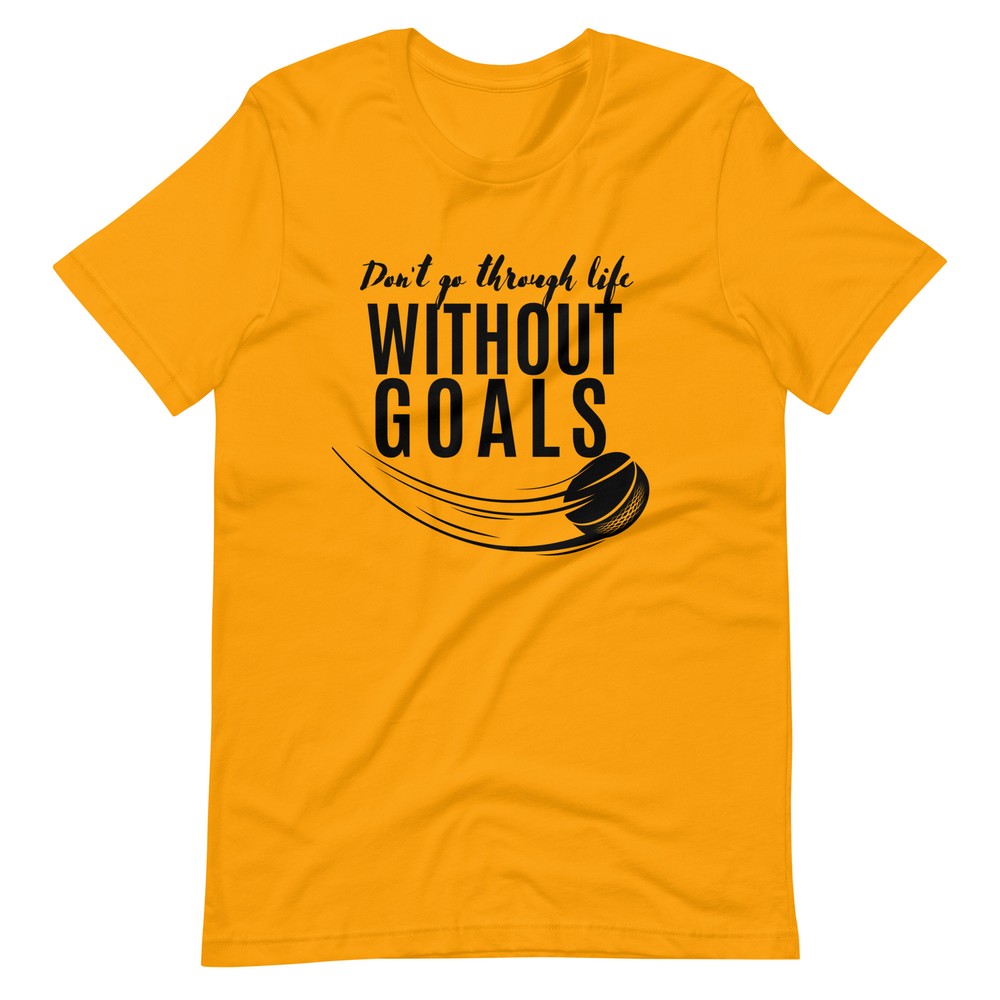 Don’t Go Through Life Without Goals Hockey Unisex t-shirt S,M,L,XL,2X,3X,4X