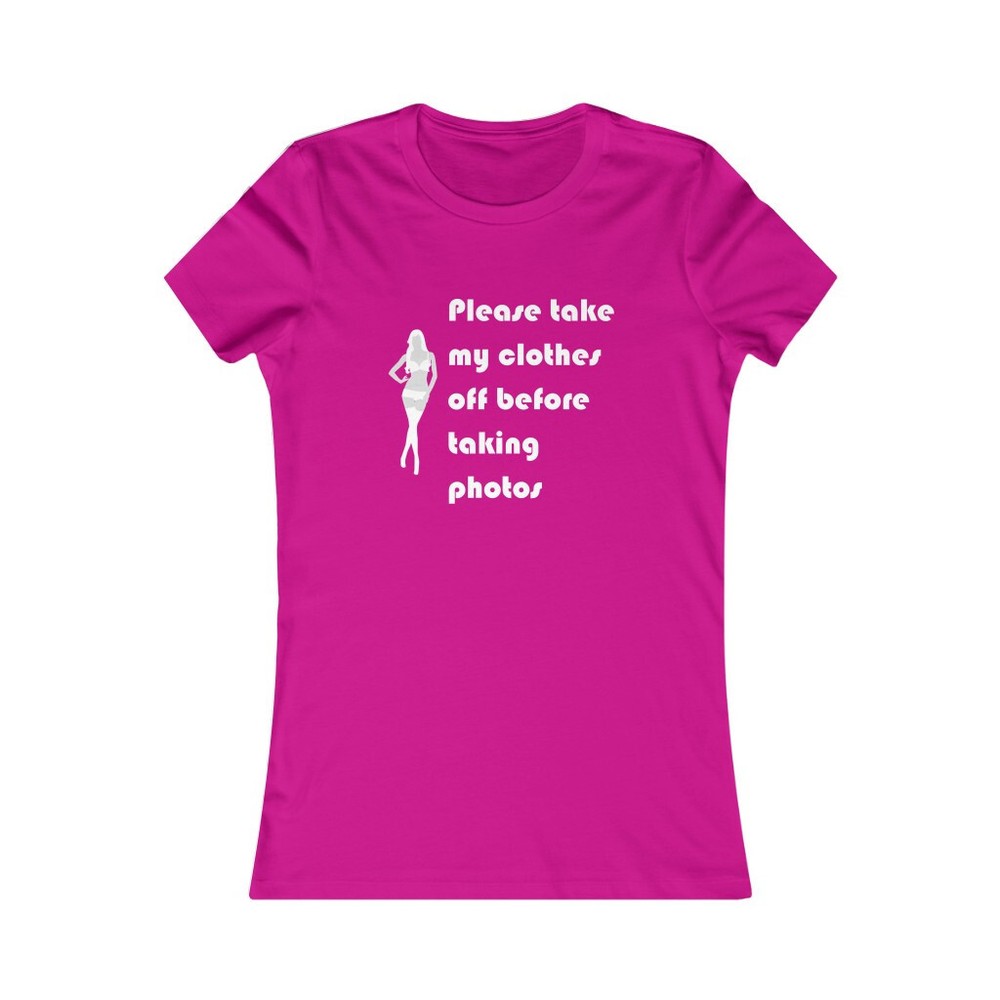 Please Take My Clothes Off Before Taking Photos Adult Women’s Favorite Tee