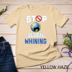Stop Global Whining Funny Sarcastic Earth Day Quote T-Shirt Unisex T-shirt