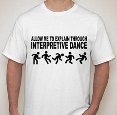 Allow Me To Explain Through Interpretive Dance T-shirt Tee Music Fitness