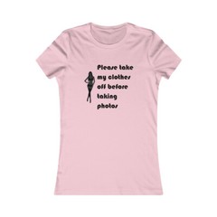 Please Take My Clothes Off Before Taking Photos Adult Women’s Favorite Tee
