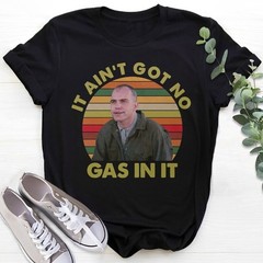 It Ain’t Got No Gas in It Retro Unisex Shirt S-5XL A2587