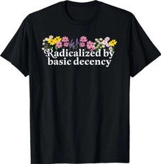 Radicalized By Basic Decency T-shirt , Unisex Tee