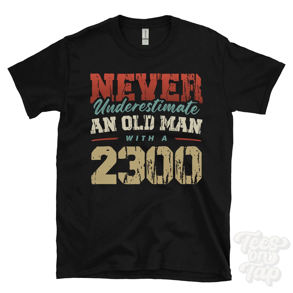 NEVER UNDERESTIMATE AN OLD MAN WITH A 2300 FUNNY T-SHIRT IDEAL GIFT